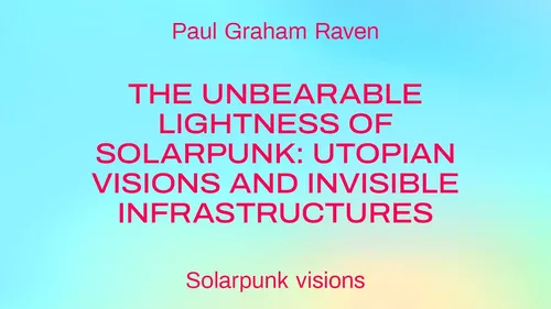 The unbearable lightness of solarpunk: utopian visions and invisible infrastructures