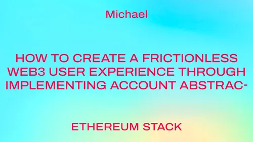 How to create a frictionless Web3 user experience through implementing Account Abstraction