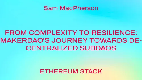 From Complexity to Resilience: MakerDAO's Journey towards Decentralized SubDAOs