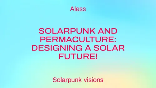 Solarpunk and Permaculture: Designing a Solar Future!